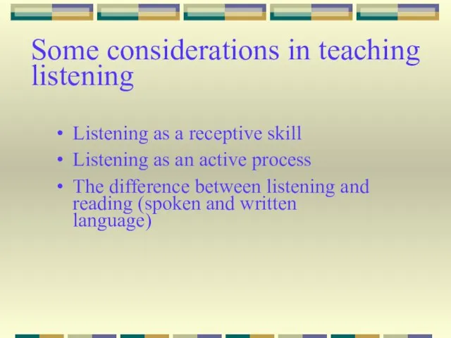 Some considerations in teaching listening Listening as a receptive skill Listening as