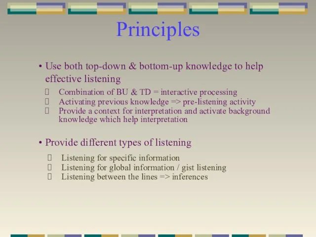 Principles Use both top-down & bottom-up knowledge to help effective listening Combination