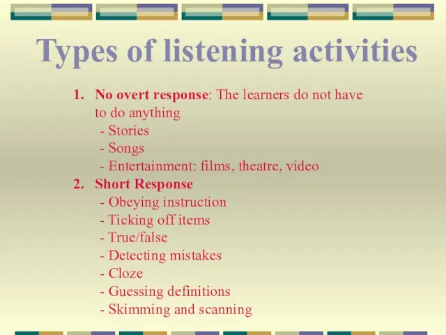 Types of listening activities No overt response: The learners do not have