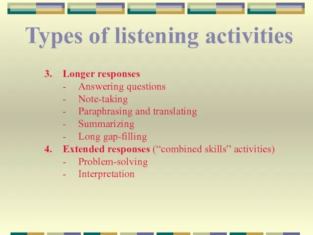 Types of listening activities Longer responses - Answering questions - Note-taking -