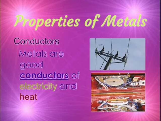 Properties of Metals Conductors Metals are good conductors of electricity and heat