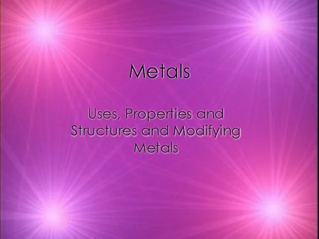 Metals Uses, Properties and Structures and Modifying Metals