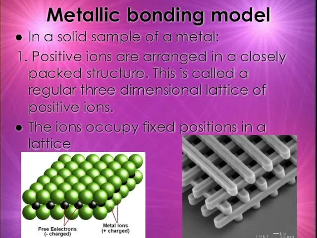 Metallic bonding model In a solid sample of a metal: 1. Positive