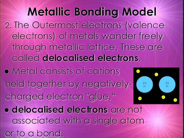 Metallic Bonding Model 2. The Outermost electrons (valence electrons) of metals wander