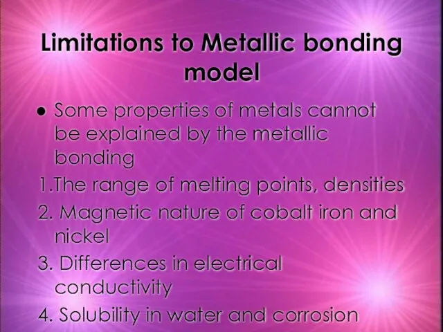 Limitations to Metallic bonding model Some properties of metals cannot be explained