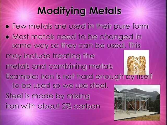 Modifying Metals Few metals are used in their pure form Most metals