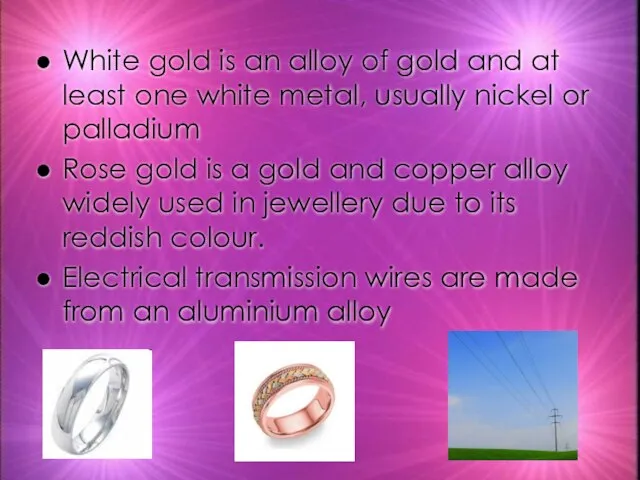 White gold is an alloy of gold and at least one white
