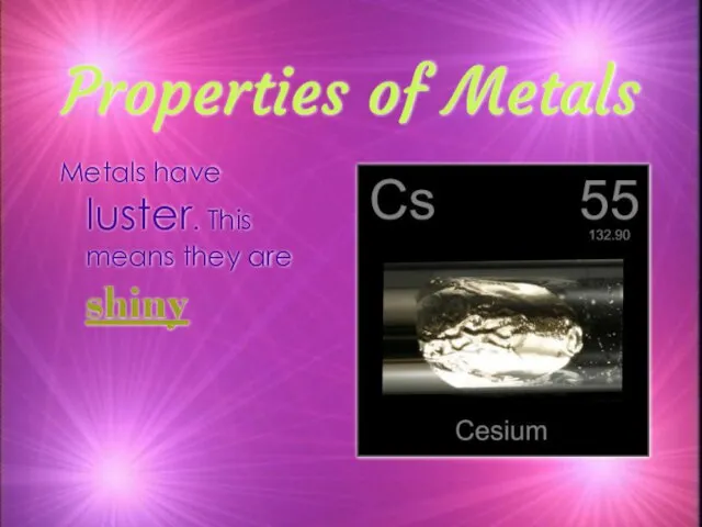 Properties of Metals Metals have luster. This means they are shiny