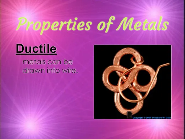 Properties of Metals Ductile metals can be drawn into wire.
