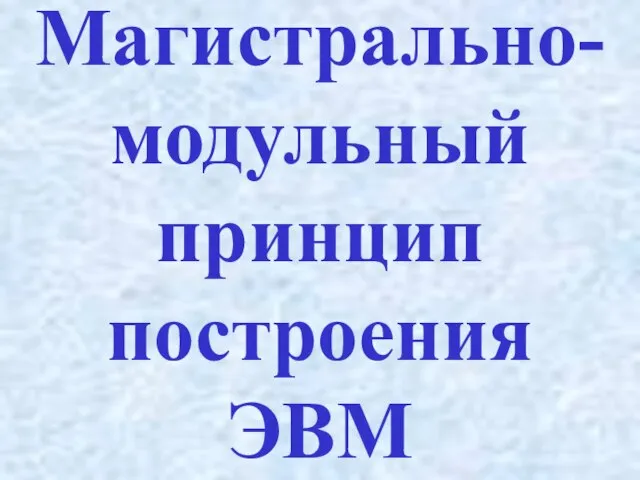 Магистрально-модульный принцип построения ЭВМ