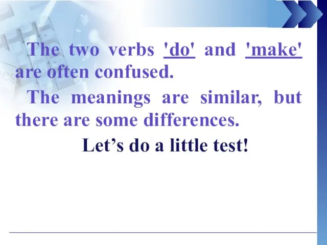 The two verbs 'do' and 'make' are often confused. The meanings are