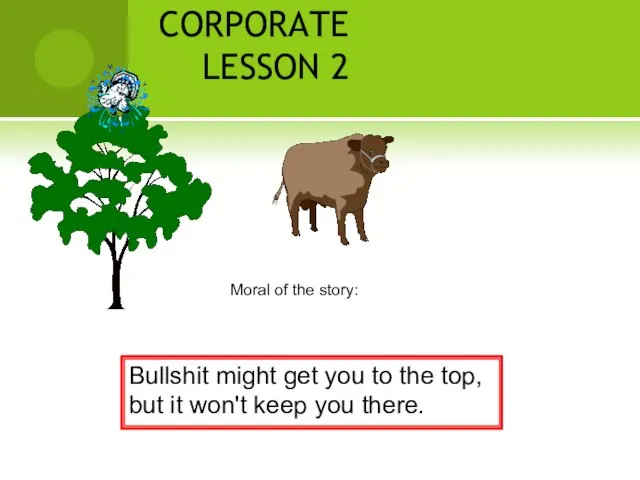 CORPORATE LESSON 2 Moral of the story: Bullshit might get you to