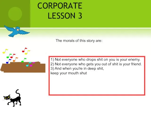 CORPORATE LESSON 3 The morals of this story are: 1) Not everyone