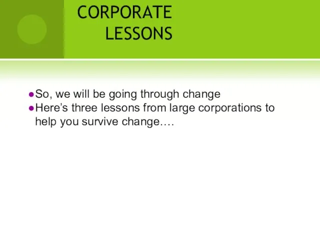 CORPORATE LESSONS So, we will be going through change Here’s three lessons