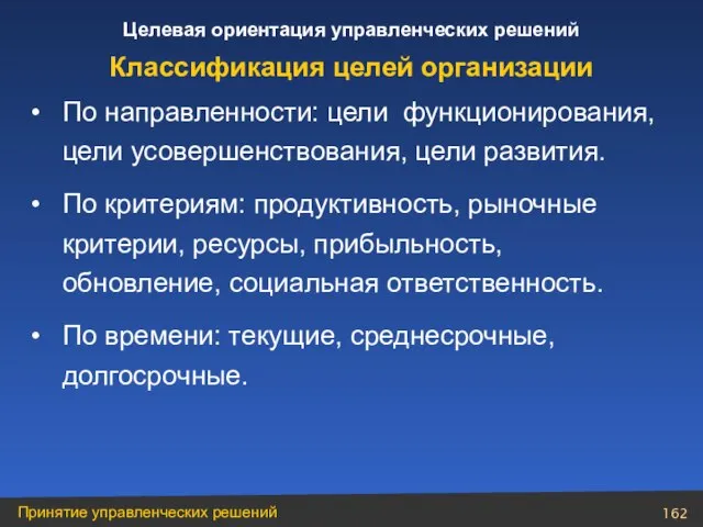 По направленности: цели функционирования, цели усовершенствования, цели развития. По критериям: продуктивность, рыночные