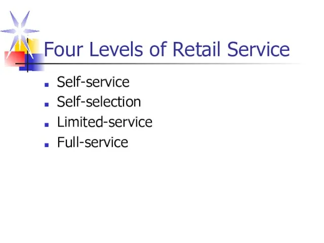 Four Levels of Retail Service Self-service Self-selection Limited-service Full-service
