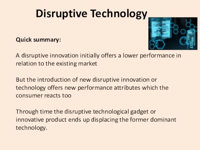 Disruptive Technology Quick summary: A disruptive innovation initially offers a lower performance