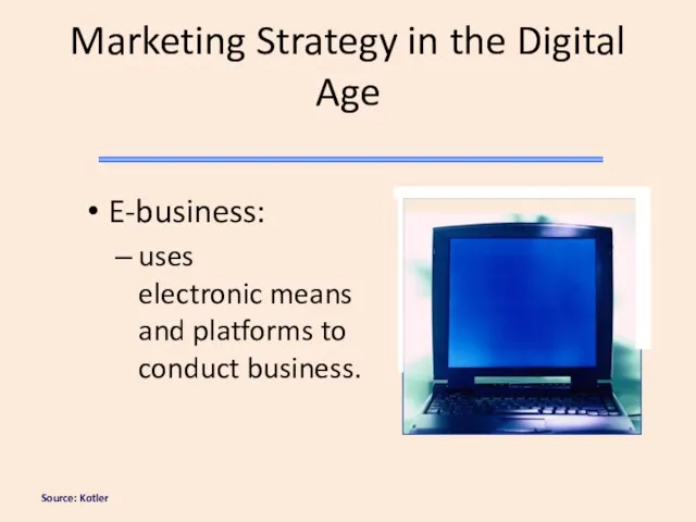 Source: Kotler Marketing Strategy in the Digital Age E-business: uses electronic means