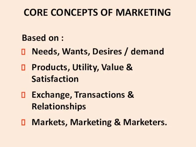 CORE CONCEPTS OF MARKETING Based on : Needs, Wants, Desires / demand