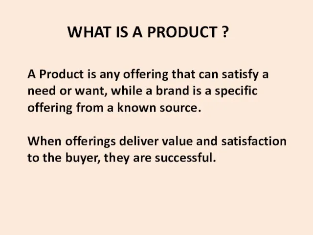 A Product is any offering that can satisfy a need or want,