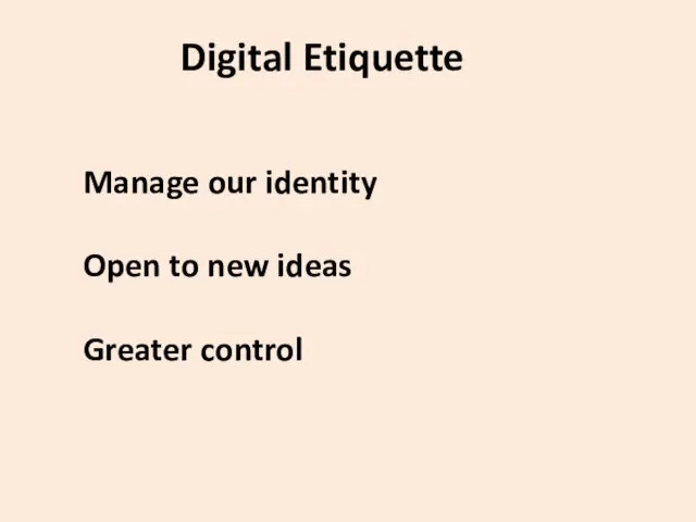 Manage our identity Open to new ideas Greater control Digital Etiquette