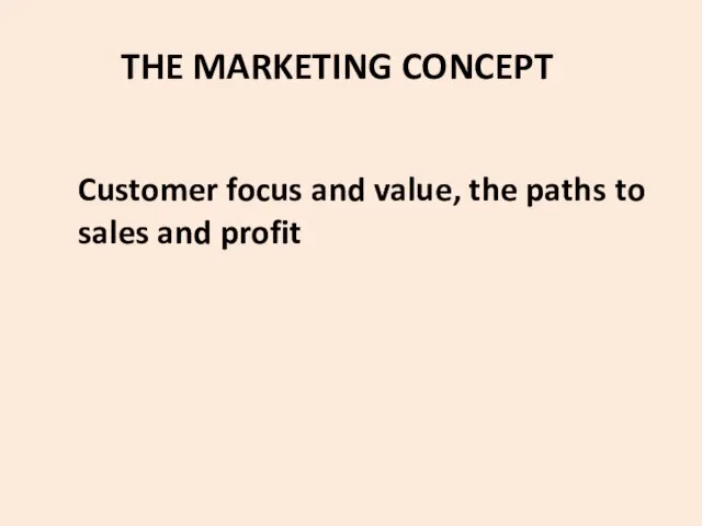 THE MARKETING CONCEPT Customer focus and value, the paths to sales and profit