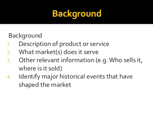 Background Background Description of product or service What market(s) does it serve