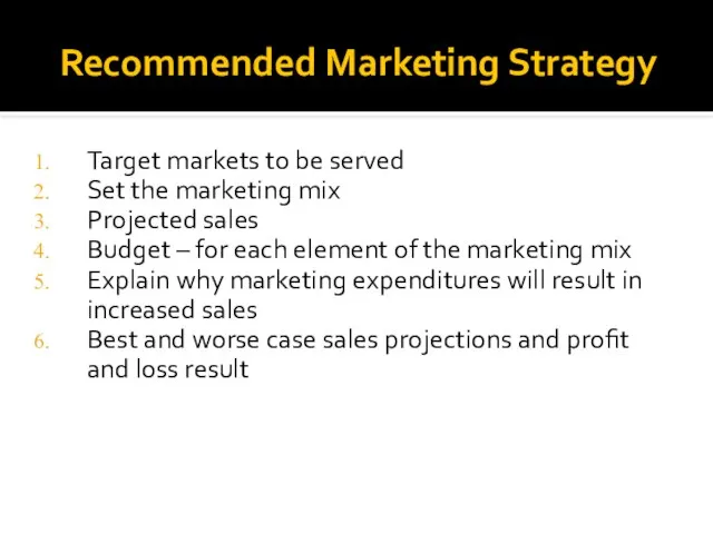 Recommended Marketing Strategy Target markets to be served Set the marketing mix