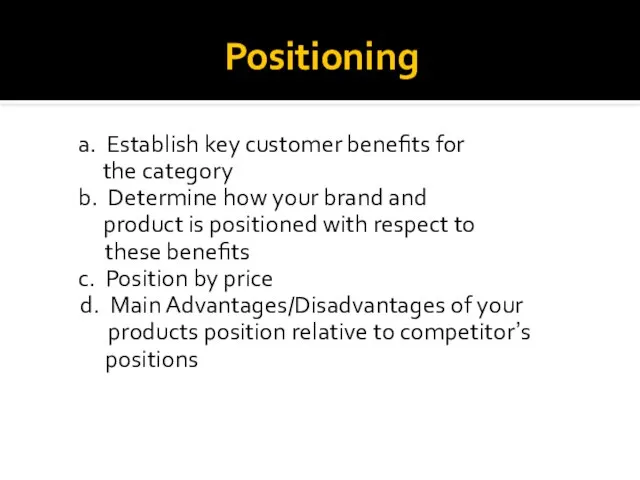 Positioning a. Establish key customer benefits for the category b. Determine how