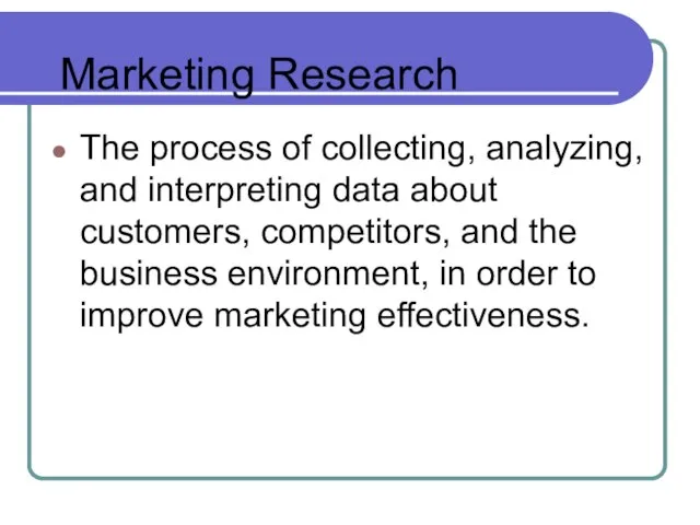 Marketing Research The process of collecting, analyzing, and interpreting data about customers,
