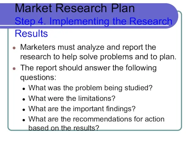 Market Research Plan Step 4. Implementing the Research Results Marketers must analyze