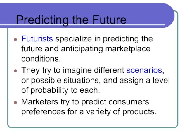 Predicting the Future Futurists specialize in predicting the future and anticipating marketplace