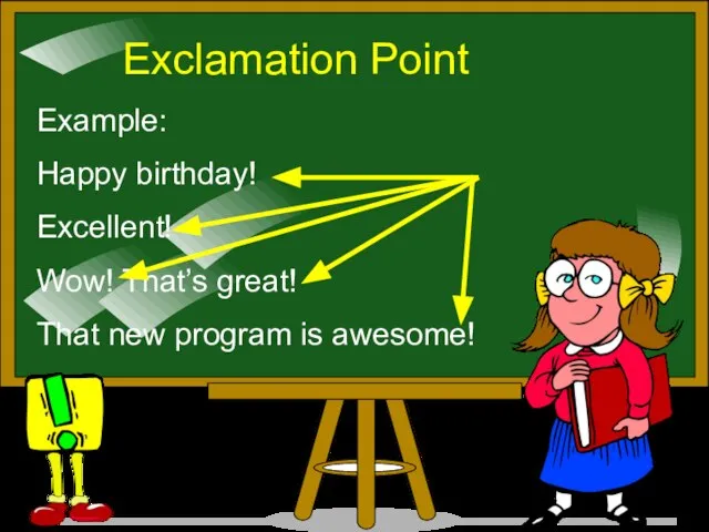 Exclamation Point Example: Happy birthday! Excellent! Wow! That’s great! That new program is awesome!