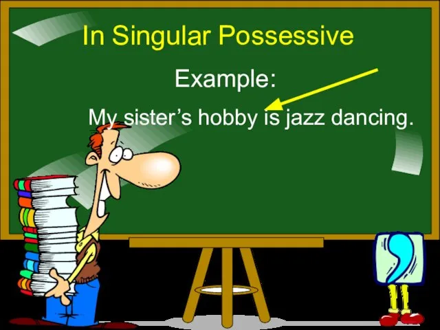 In Singular Possessive Example: My sister’s hobby is jazz dancing.