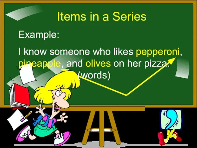 Items in a Series Example: I know someone who likes pepperoni, pineapple,