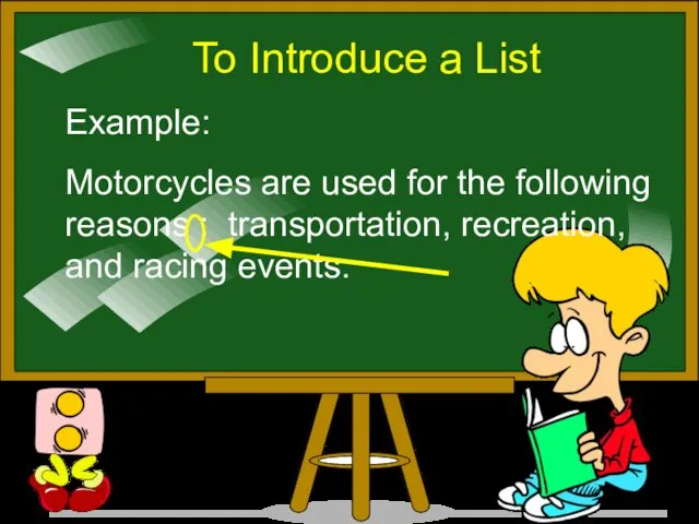 To Introduce a List Example: Motorcycles are used for the following reasons