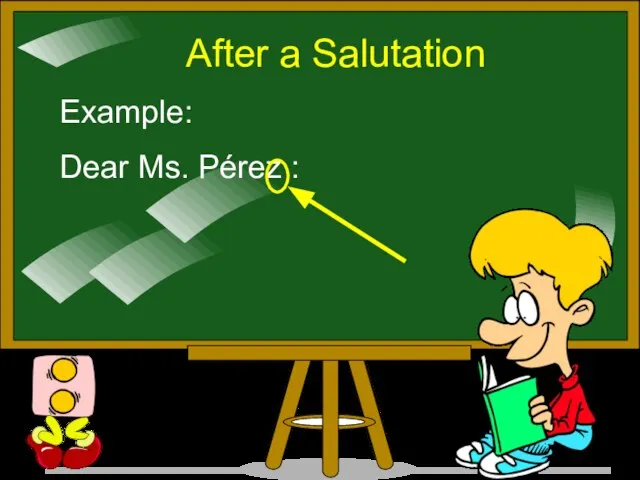 After a Salutation Example: Dear Ms. Pérez :