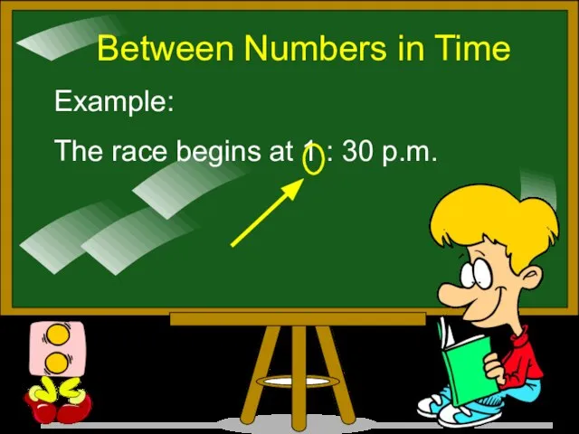 Between Numbers in Time Example: The race begins at 1 : 30 p.m.