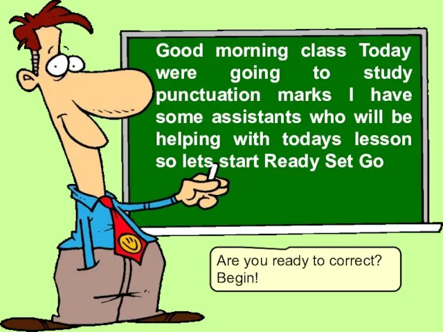 Are you ready to correct? Begin! Good morning class Today were going