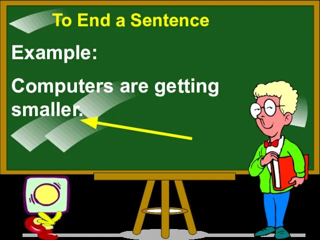 To End a Sentence Example: Computers are getting smaller.