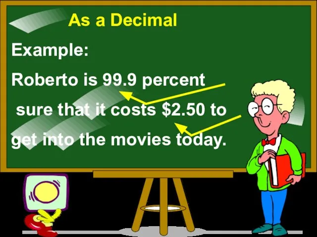 As a Decimal Example: Roberto is 99.9 percent sure that it costs