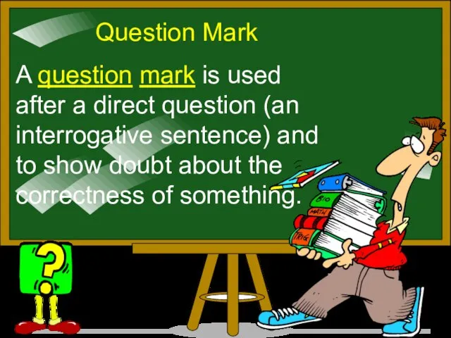 Question Mark A question mark is used after a direct question (an
