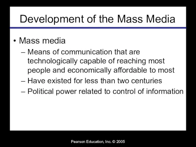 Pearson Education, Inc. © 2005 Development of the Mass Media Mass media