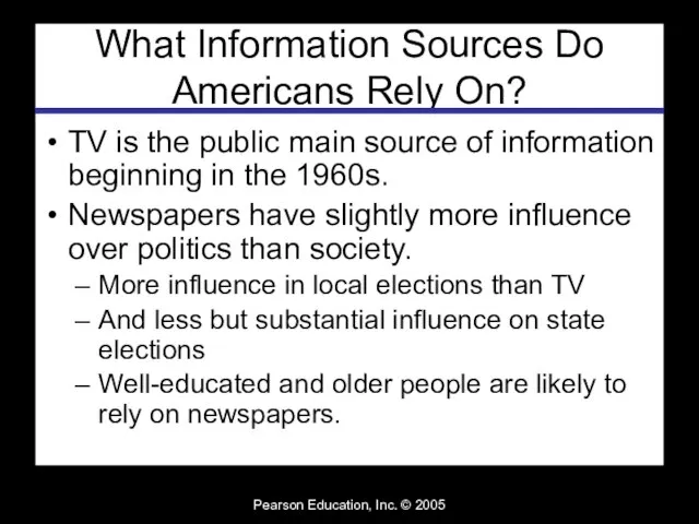 Pearson Education, Inc. © 2005 What Information Sources Do Americans Rely On?