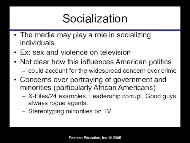 Pearson Education, Inc. © 2005 Socialization The media may play a role