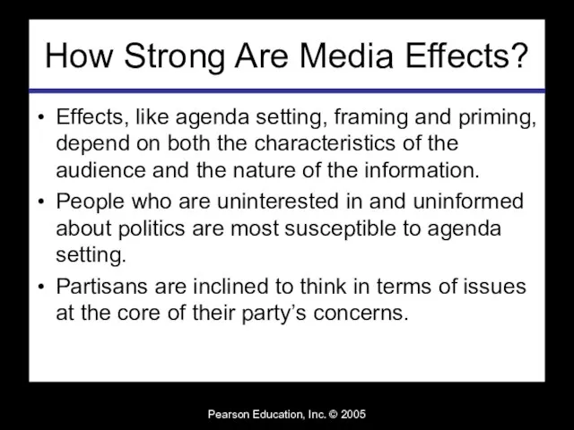 Pearson Education, Inc. © 2005 How Strong Are Media Effects? Effects, like