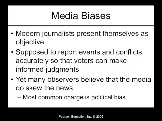 Pearson Education, Inc. © 2005 Media Biases Modern journalists present themselves as