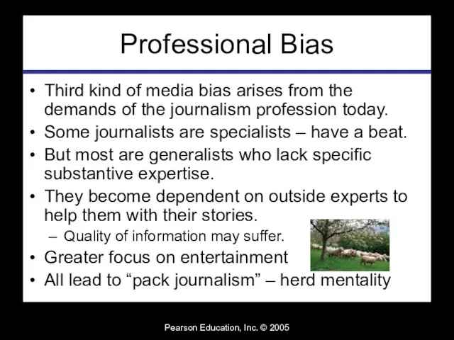 Pearson Education, Inc. © 2005 Professional Bias Third kind of media bias
