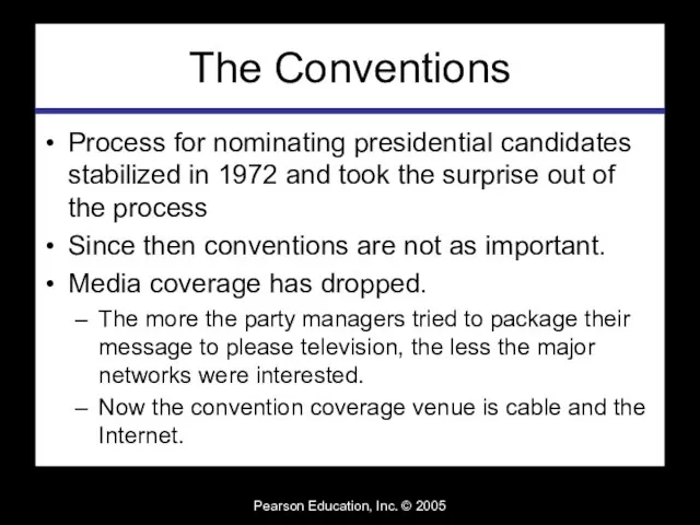 Pearson Education, Inc. © 2005 The Conventions Process for nominating presidential candidates