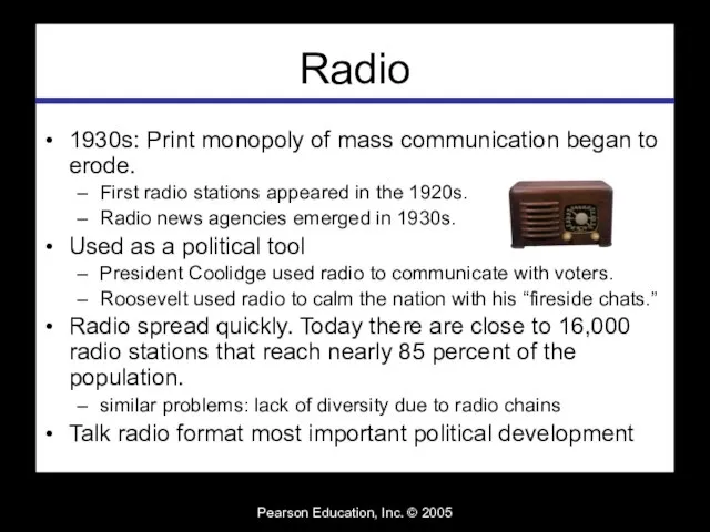Pearson Education, Inc. © 2005 Radio 1930s: Print monopoly of mass communication